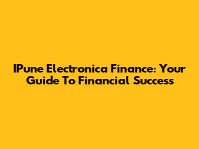 IPune Electronica Finance: Your Guide To Financial Success