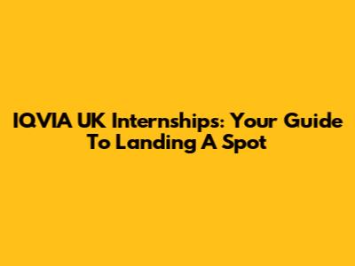 IQVIA UK Internships: Your Guide To Landing A Spot