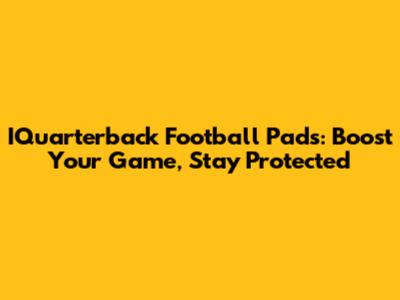 IQuarterback Football Pads: Boost Your Game, Stay Protected