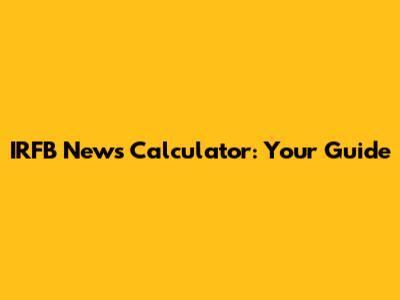 IRFB News Calculator: Your Guide