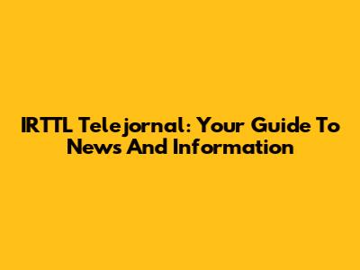 IRTTL Telejornal: Your Guide To News And Information