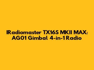 IRadiomaster TX16S MKII MAX: AG01 Gimbal 4-in-1 Radio