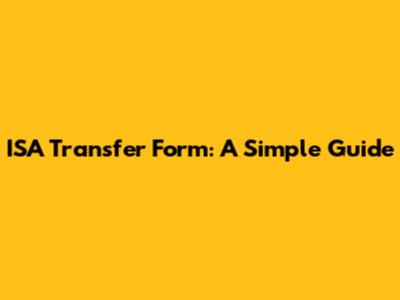 ISA Transfer Form: A Simple Guide