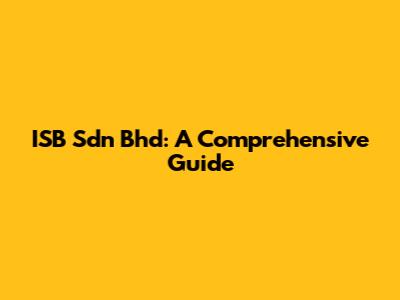 ISB Sdn Bhd: A Comprehensive Guide