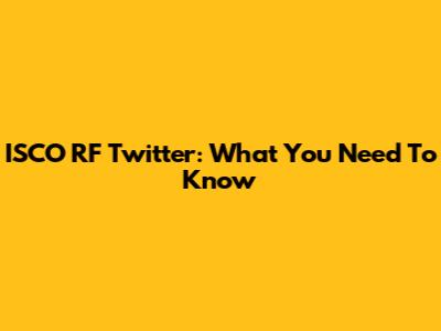 ISCO RF Twitter: What You Need To Know