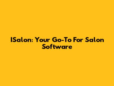 ISalon: Your Go-To For Salon Software