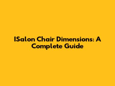 ISalon Chair Dimensions: A Complete Guide