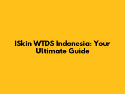ISkin WTDS Indonesia: Your Ultimate Guide