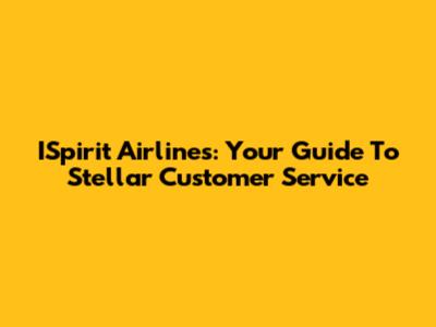 ISpirit Airlines: Your Guide To Stellar Customer Service