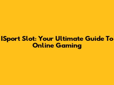 ISport Slot: Your Ultimate Guide To Online Gaming