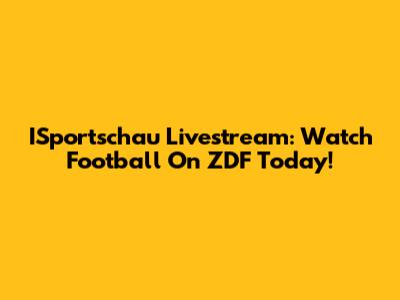 ISportschau Livestream: Watch Football On ZDF Today!