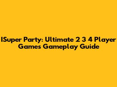 ISuper Party: Ultimate 2 3 4 Player Games Gameplay Guide