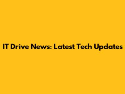IT Drive News: Latest Tech Updates