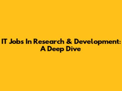 IT Jobs In Research & Development: A Deep Dive
