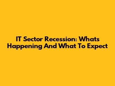 IT Sector Recession: What's Happening And What To Expect