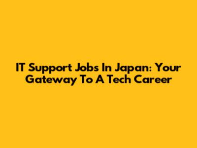 IT Support Jobs In Japan: Your Gateway To A Tech Career
