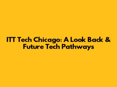 ITT Tech Chicago: A Look Back & Future Tech Pathways