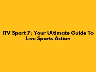ITV Sport 7: Your Ultimate Guide To Live Sports Action