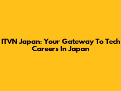 ITVN Japan: Your Gateway To Tech Careers In Japan
