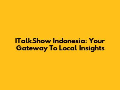 ITalkShow Indonesia: Your Gateway To Local Insights