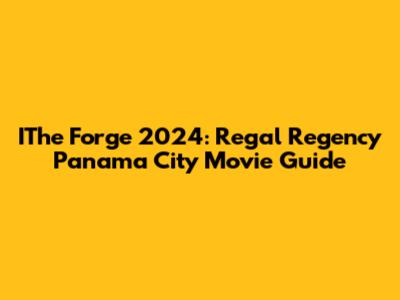 IThe Forge 2024: Regal Regency Panama City Movie Guide