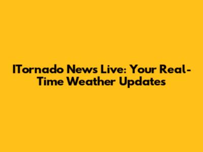 ITornado News Live: Your Real-Time Weather Updates