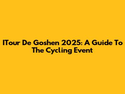 ITour De Goshen 2025: A Guide To The Cycling Event