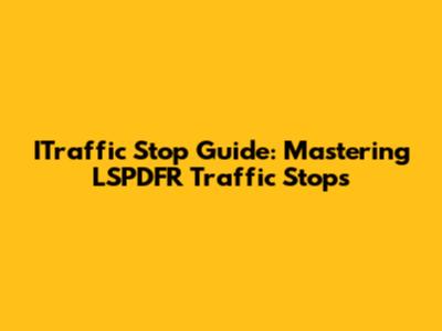 ITraffic Stop Guide: Mastering LSPDFR Traffic Stops