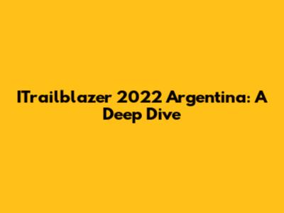 ITrailblazer 2022 Argentina: A Deep Dive