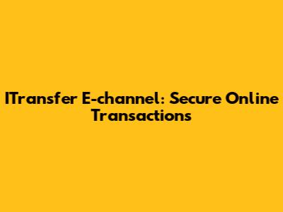 ITransfer E-channel: Secure Online Transactions