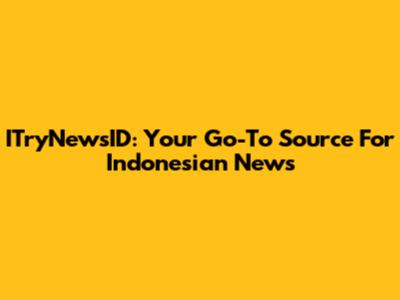 ITryNewsID: Your Go-To Source For Indonesian News