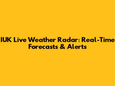 IUK Live Weather Radar: Real-Time Forecasts & Alerts