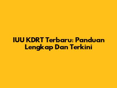 IUU KDRT Terbaru: Panduan Lengkap Dan Terkini