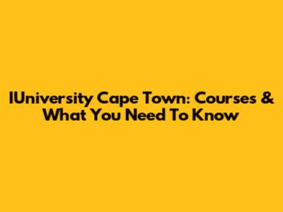 IUniversity Cape Town: Courses & What You Need To Know