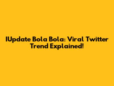 IUpdate Bola Bola: Viral Twitter Trend Explained!