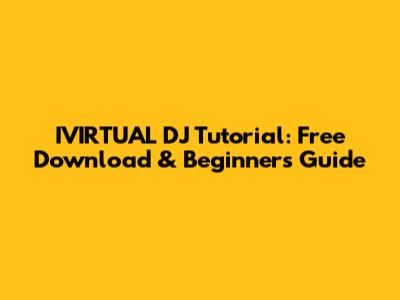 IVIRTUAL DJ Tutorial: Free Download & Beginner's Guide