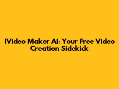 IVideo Maker AI: Your Free Video Creation Sidekick