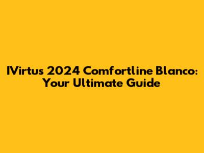 IVirtus 2024 Comfortline Blanco: Your Ultimate Guide