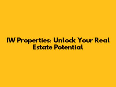 IW Properties: Unlock Your Real Estate Potential