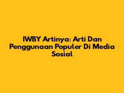 IWBY Artinya: Arti Dan Penggunaan Populer Di Media Sosial