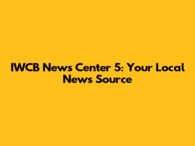 IWCB News Center 5: Your Local News Source