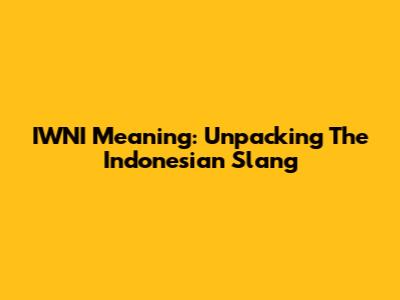 IWNI Meaning: Unpacking The Indonesian Slang