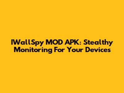IWallSpy MOD APK: Stealthy Monitoring For Your Devices