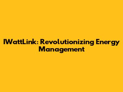 IWattLink: Revolutionizing Energy Management