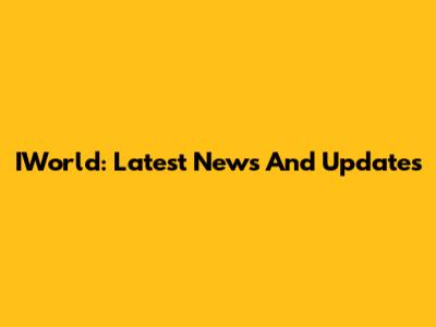 IWorld: Latest News And Updates