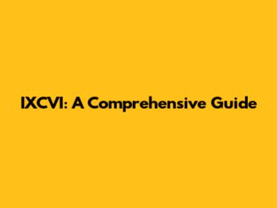 IXCVI: A Comprehensive Guide