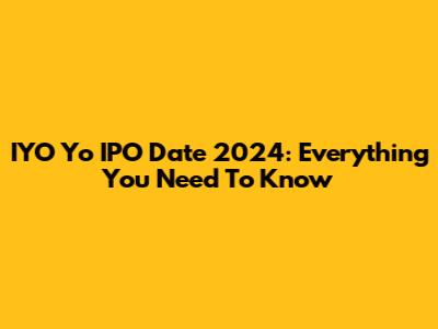 IYO Yo IPO Date 2024: Everything You Need To Know