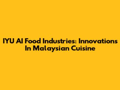 IYU AI Food Industries: Innovations In Malaysian Cuisine