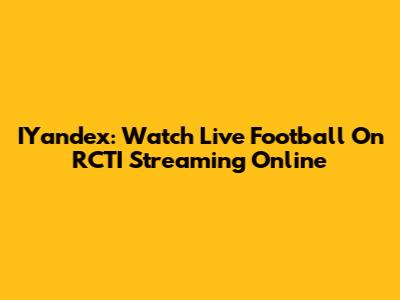 IYandex: Watch Live Football On RCTI Streaming Online
