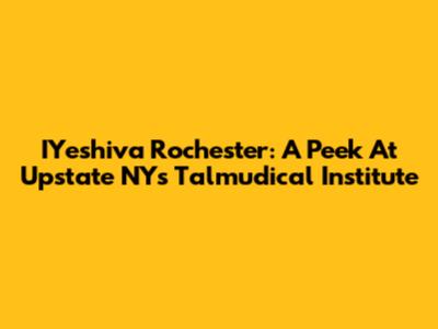 IYeshiva Rochester: A Peek At Upstate NY's Talmudical Institute